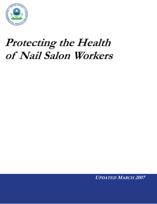 United States Office of Pollution EPA no. 744-F-07-001
Environmental Protection Prevention and Toxics March 2007
Agency
Protecting the Health 

of Nail Salon Workers 

UPDATED MARCH 2007 

 
