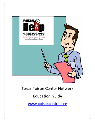 Texas Poison Center Network
Education Guide
www.poisoncontrol.org
 