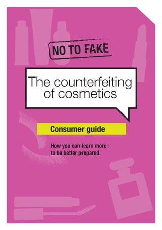 1
How you can learn more
to be better prepared.
Consumer guide
The counterfeiting
of cosmetics
 