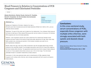 Conclusions:
In this cross-sectional study,
serum concentrations of PCBs,
especially those congeners with
multiple ortho chlorines, were
strongly associated with both
systolic and diastolic blood
pressure.
Alexey Goncharov, Marian Pavuk, Herman R. Foushee,
David O. Carpenter
Environmental Health Perspectives, Nov 2, 2010
 