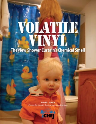 The New Shower Curtain’s Chemical Smell
J U N E 2 0 0 8
Center for Health, Environment and Justice
VOLATILE
VINYL
 