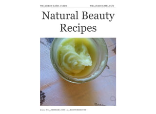 Natural Beauty
Recipes
©2012 WELLNESSMAMA.COM - ALL RIGHTS RESERVED -
WELLNESS MAMA GUIDE WELLNESSMAMA.COM
 