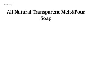 Melt&Pour Soap
All Natural Transparent Melt&Pour
Soap
 