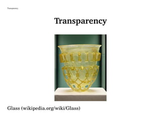Transparency
Transparency
Glass (wikipedia.org/wiki/Glass)
 
