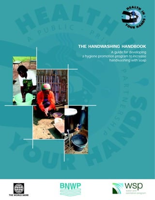 A guide for developing
a hygiene promotion program to increase
handwashing with soap
THE HANDWASHING HANDBOOK
 