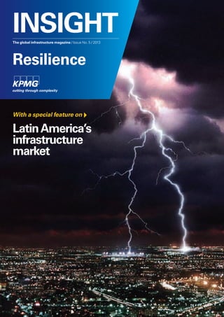 INSIGHTThe global infrastructure magazine / Issue No. 5 / 2013
Resilience
With a special feature on
LatinAmerica’s
infrastructure
market
 