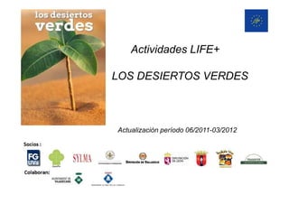 Actividades LIFE+
LOS DESIERTOS VERDES
Actualización período 06/2011-03/2012
 