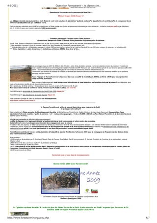 - Domaine du Peyrourier sur la commune de Bras (Var) -
Bilan en images à télécharger ici
Les 121 parrains de ces jeunes arbres sont libres de venir voir sur place la plantation "puits de carbone" à laquelle ils ont contribué afin de compenser leurs
émissions irréductibles de gaz à effet de serre.
Pour ces parrains volontaire ayant déjà fait un geste pour le Climat comme pour toutes les personnes intéressées par notre démarche , contactez nous par mail ou par téléphone
(04.42.51.43.19) pour venir visiter la plantation (RV recommandé)
_______________________________________________________________________________________________________
Troisième plantation d'arbres contre l'effet de serre :
ForestAvenir inaugure le Jeudi 25 juin sa 2ème plantation à vocation puits de carbone
Depuis 2006, plusieurs réalisations ForestAvenir ont pu voir le jour grâce à l’implication de près de 300 parrains particuliers et entreprises :
* 1ère plantation à vocation « puits de carbone » début 2007 sur le domaine de Fontlade à Brignoles dans le Var,
** 1ère plantation dite de « réhabilitation paysagère » début 2009 au cœur du Parc naturel de la Croix des Gardes à Cannes (06) pour restaurer le boisement et la biodiversité.
*** 2ème plantation « puits de carbone » réalisée au printemps 2009 à Bras dans le Var...
Les parrainages reçus en 2007 et 2008 ont été affectés à cette 2ème plantation carbone : Le terrain sélectionné selon la procédure ForestAvenir
avec le soutien technique du Centre Régional Propriété Forestière (CRPF PACA) est une ancienne friche agricole de 2,3 hectares qui va accueillir 1600
arbres : ils auront séquestré à leur maturité plus de 420 tonnes de carbone soit environ 1600 tonnes de CO2.
Choisis pour leur capacité de stockage du carbone, la diversité des essences plantées constituera en sus une ressource mellifère et un agrément
paysager pour les touristes.
Toute l'équipe de ForestAvenir sera heureuse de vous accueillir le Jeudi 25 juin 2009 à partir de 14h00 pour vous présenter
cette nouvelle plantation.
Nous convions chaleureusement tous les parrains, les mécènes et tous les autres partenaires ainsi que la presse à venir inaugurer avec
nous cette plantation modèle dans la séquestration du carbone.
Notre action pour le Climat continue : Venez discuter avec nous des projets de ForestAvenir le 25 juin !
Nous vous remercions de confirmer votre présence au 04.42.51.43.19 ou par courriel
Pour télécharger le programme de l'inauguration du Jeudi 25 juin 2009 cliquer ici.
Pour télécharger le plan d'accès avec le coupon réponse cliquer ici.
Il est également possible de visiter la plantation sur RV uniquement
en prenant contact avec nous ici
_______________________________________________________________________________________________________
A Cannes, ForestAvenir utilise le pouvoir des arbres pour régénérer la forêt
et protéger notre climat !
Dans le cadre de la 7ème semaine du Développement durable, la Ville de Cannes, ForestAvenir, Essilor et Atol ont le grand plaisir d'annoncer l’inauguration d’une
plantation d’arbres à vocation « puits de carbone » et « restauration paysagère » le 2 avril 2009 à 11 h30 au Parc Naturel Forestier de la Croix des Gardes à
Cannes (Alpes Maritimes).
Réhabilitation paysagère et opération carbone se rejoignent !
La Ville de Cannes voulait agir pour rétablir la biodiversité de sa forêt communale et lutter contre les incendies.
Essilor et Atol voulaient prolonger concrètement leur engagement pour la nature.
En plantant des pins pignons, on limite la progression du mimosa pour favoriser à terme le retour de l’écosystème d’origine : une chênaie méditerranéenne adaptée à ce territoire.
ForestAvenir a donc engagé une action conjointe pour le développement durable et la forêt méditerranéenne en réalisant une plantation d’environ 3 hectares sur les
hauteurs de Cannes grâce à ces trois partenaires et aux dons de particuliers cannois sensibilisés depuis 2006.
ForestAvenir contribue à travers cette plantation à l’objectif de planter 7 milliards d’arbres en 2009 pour la Campagne du Programme des Nations Unies
pour l’Environnement (UNEP).
Au programme :
11h30 Accueil sur la plantation par M. Brochand, Député-Maire de Cannes, Mme Vaillant, Elue à l’environnement, M. Varrone, Président de Forestour et un représentant national
d’Essilor & Atol
12h00 Découverte des 2 panneaux explicatifs et plantation symbolique
13h00 Cocktail offert par la Ville de Cannes
14h30 Table ronde à la Villa Buhler autour des « Risques et potentialités de la forêt dans la lutte contre le changement climatique avec M. Fussler, Pilote de
l’opération ForestAvenir et Mme Boasson, Expert Climat à l’UNEP
16h30 Remerciements et clôture
Contactez nous ici pour plus de renseignements
_______________________________________________________________________________________________________
Bonne Année 2009 avec ForestAvenir!
Le Président Jacques Varrone et toute l'équipe de Forestour vous présentent leurs
Meilleurs Voeux pour 2009
_______________________________________________________________________________________________________
La "gestion carbone durable" à l'ordre du jour du 5ème 'Forum de la Forêt Privée ouverte au Public' organisé par Forestour le 24
octobre 2008 en région Provence-Alpes-Côte d'Azur
A l'occasion de la 5ème édition de son ‘Forum de la Forêt Privée ouverte au Public’, axée sur le thème
4-5-2011 Operation Forestavenir - Je plante cont…
http://www.forestavenir.org/actu.php 4/7
 