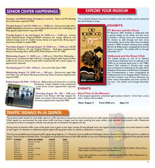 15
The La Quinta Museum has much to explore, with new exhibits and fun events for
the entire family to enjoy.
EXHIBITS
PT Barnum and the Circus
PT Barnum’s 200th
birthday is celebrated with
a special exhibit on his career and the circus.
It includes a 10-foot circus tent reconstruction
for visitors to walk through and view circus
memorabilia. Some of the other items on display
include a 1960’s acrobat’s costume and a vintage
Barnum & Bailey poster autographed by famous
clown, Lou Jacobs. The exhibit will run through
December 31st
.
Hollywood and the Desert Club
The exhibit focuses on one of La Quinta’s
most famous landmarks from its opening in the
1930’s to its eventual destruction in the 1980’s.
Desert Club architect S. Charles Lee’s rarely
seen architectural renderings of the club will be
displayed. OtheritemsincludeDesertClubplates
and correspondence; a menu autographed by
Hollywood stars Kirk Douglas, Robert Mitchum,
and Gary Cooper; Lana Turner’s demitasse set;
other movie memorabilia; and home movies of
the stars. The exhibit runs through December
31st
.
EVENTS
StoryTime at the Museum
A fun program geared for preschool aged museum visitors! Come hear a story
with a related craft to follow.
Date: August 4 	 Time:10:00 a.m. 	 Ages: 3-5
Tuesdays and Wednesdays throughout summer. Tennis and Wii Bowling
Fun (reservation required). FREE
Tuesday,August 3 and 24, 10:00 a.m. – 12:00 p.m. One-on-one help with a
health insurance advocate to understanding bills and assist with challenging,and
filing appeals (appointment required). FREE
Tuesday, August 3, 16, and August 24, 10:00 a.m. – 12:00 p.m. Income
based Weatherization Program/LIHEAP assistance for energy efficiency and
reduced energy costs for mobile homes, homes and apartments. Bring copy of
documents needed to qualify. FREE
Thursdays,August 5 through August 19, 10:00 a.m. – 12:00 p.m. HICAP
Workshops: Medicare 101 and Original Medicare - Medi-gaps (supplemental),
Medicare Advantage Plans (HMO, PPO, PFFS), Medicare Part D. FREE
Wednesday, August 11, 10:00 a.m. – 2:00 p.m. Watt-Wise Wednesday –
Trade up to 5 incandescent light bulbs for 5 energy efficient bulbs. Required:Valid
California ID card or drivers license AND residential IID bill. Limited supply (no
appointment required).
Tuesday,August 17, 1:00 – 3:00 p.m. Arts and Crafts Class. FREE
Wednesday, August 18, 10:00 a.m. – 1:00 p.m. One-on-one Legal Help
with Elder Law and Estate Planning by Attorney David Grossman. Appointment
required. FREE
Friday,August 20, 9:00 – 11:00 a.m. Balance Joint and Grip (one on one) by
Eisenhower Center, Healthy Living professional
at the Senior Center (appointment required).
FREE
Thursday, August 26, 1:00 – 2:00 p.m.
Geriatric Care Advisor will help navigate the
health care system, ethical issues, and advanced
directives (appointment required). FREE
senior center happenings Explore Your Museum
Traffic Signals in La Quinta
The greatest public benefit for each dollar spent on traffic operations comes from the synchronization of traffic signals to provide smooth movement on major streets.
When signals are synchronized, the side street traffic may have a longer wait but upon entering the major street, it also benefits from smooth traffic. Pedestrians
crossing the street or emergency vehicles may disrupt the coordination throughout the day.
During times of heaviest traffic, most of the green time is given to the major streets. During off-peak hours the signals run free and green time varies based on traffic
at each signal. If a detector is malfunctioning, the signal will stay green when no vehicle or pedestrian is present.
The City has established synchronized traffic signals along Highway 111- Mountain Cove to Jefferson,Washington Street -Avenue 52 to FredWaring Drive on Jefferson
Street -Vista Grande to Pomelo Drive. The signals are synchronized when at least 500 vehicles an hour are traveling along the corridor during the times periods shown
below: STREET	 DAYS OF WEEK	 START		 END
Hwy 111		 Monday to Friday		 6:30 AM		 9:30 PM
Hwy 111		 Saturday			 8:00 AM		 9:00 PM
Hwy 111		 Sunday			 9:00 AM		 8:30 PM
Jefferson		 Monday to Friday		 6:45 AM		 7:30 PM
Jefferson		 Saturday			 9:30 AM		 7:00 PM
Jefferson		 Sunday			 10:00 AM	 6:00 PM
Washington	 Monday to Friday		 6:00 AM		 9:00 PM
Washington	 Saturday			 8:30 AM		 8:30 PM
Washington	 Sunday			 9:00 AM		 8:00 PM
Future plans include synchronization on Eisenhower Drive,Adams Street, Dune
Palms Road, Fred Waring Drive, and Miles Avenue.
If you have questions or encounter problems, call the Public Works Department at
(760) 777-7075.
 