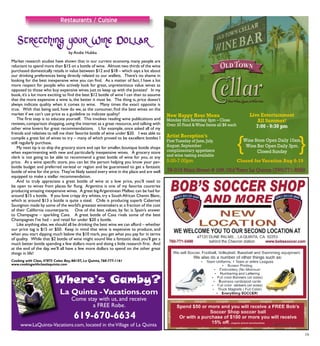 19
New Happy Hour Menu
Monday thru Saturday 3pm – Close
Over 30 Food & Wine Items all $6 each
Artist Reception’s
First Tuesday of June, July,
August, September
complimentary appetizers
and wine tasting available
5:00-7:00pm
Wine Store Open Daily 10am.
Wine Bar Open Daily 3pm.
Closed Sunday
{ {
Live Entertainment
All Summer!
7:00 - 9:30 pm
Closed forVacation Aug 8-19
Restaurants / Cuisine
Market research studies have shown that in our current economy, many people are
reluctant to spend more than $15 on a bottle of wine. Almost two thirds of the wine
purchased domestically retails in value between $12 and $18 – which says a lot about
our drinking preferences being directly related to our wallets. There’s no shame in
looking for the best inexpensive wine you can find. As a matter of fact, I have a lot
more respect for people who actively look for great, unpretentious value wines as
opposed to those who buy expensive wines just to keep up with the Joneses! In my
book,it’s a lot more exciting to find the best $12 bottle of wine I can than to assume
that the more expensive a wine is, the better it must be. The thing is, price doesn’t
always indicate quality when it comes to wine. Many times the exact opposite is
true. With that being said, how do we, as the consumer, find the best wines on the
market if we can’t use price as a guideline to indicate quality?
	 The first step is to educate yourself. This involves reading wine publications and
reviews,comparison shopping,using the internet as a great resource,and talking with
other wine lovers for great recommendations. I, for example, once asked all of my
friends and relatives to tell me their favorite bottle of wine under $20. I was able to
compile a great list of wines to try – many of which proved to be excellent bottles I
still regularly purchase.
	 My next tip is to skip the grocery store and opt for smaller,boutique bottle shops
when experimenting with new and particularly inexpensive wines. A grocery store
clerk is not going to be able to recommend a great bottle of wine for you, at any
price. At a wine specific store, you can let the person helping you know your per-
bottle budget and preferred varietal or region and be guaranteed to get a fantastic
bottle of wine for the price. They’ve likely tasted every wine in the place and are well
equipped to make a stellar recommendation.
	 And to truly appreciate a great bottle of wine at a low price, you’ll need to
be open to wines from places far flung. Argentina is one of my favorite countries
producing amazing inexpensive wines. A great bigArgentinean Malbec can be had for
around $15 a bottle. If you love crispy dry whites, try a South African Chenin Blanc,
which at around $13 a bottle is quite a steal. Chile is producing superb Cabernet
Sauvignon made by some of the world’s greatest winemakers at a fraction of the cost
of their California counterparts. One of the best values, by far, is Spain’s answer
to Champagne – sparkling Cava. A great bottle of Cava rivals some of the best
Champagnes I’ve had – and retail for under $20 a bottle.
	 Like anything else,we should all be drinking the best wine we can afford – whether
our price tag is $15 or $50. Keep in mind that wine is expensive to produce, and
when you start dipping much below the $10 mark,you get what you pay for in terms
of quality. While that $2 bottle of wine might sound like a fantastic deal, you’ll get a
much better bottle spending a few dollars more and doing a little research first. And
at the end of the day, we’ll all have a few more dollars to spend on the other great
things in life!
Cooking with Class, 47875 Caleo Bay, #A107, La Quinta, 760-777-1161
www.cookingwithclasslaquinta.com
La Quinta -Vacations.com
Come stay with us, and receive
a FREE Robe.
www.LaQuinta-Vacations.com, located in theVillage of La Quinta
619-670-6634
by Andie Hubka
 