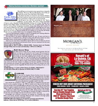 23
We at JB Sports are excited to have opened here in beautiful
La Quinta. We are at 78-115 Calle Estado, suite #102, just
around the corner from Old Town’s Main Street.
The desert has been our home for over 20 years, Barbara
and I have raised our two sons here,and we are very involved
in the community as well as with our local schools.
At JB Sports you will find everything for the “Sports
Collector” in your family. We carry a large assortment
of Sports cards ( Baseball, Football, Basketball, Hockey, and racing). We also carry
gaming cards (Magic,Yugioh, and Pokemon), along with non-sports cards. You can
come in and purchase autographed baseballs, jerseys, bats, along with artwork of
your favorite athlete for your walls. If you are looking for a great gift you can come
in and purchase car flags, jewelry boxes, glassware, just to name a few items. At JB
Sports we are here to help you anyway we can, wethers it’s to find that old Mickey
Mantle card our mother threw out, or an autograph of Kobe Bryant.
	 If you are only looking for supplies or want to reorganize your existing collection,
or need a display case, we carry a large variety of both.
	 We have been in the sports collectible business for over 25 years and have an
existing store in Cathedral City. JB Sports along with JB Varsity jackets has been
providing custom varsity jackets throughout the valley for over ten years.
	 Visit us at our new store in beautiful La Quinta.We are here to help you and we
look forward to meeting each and everyone of you. You,our customers,are the most
important part of our business.
Contact Jeff at 760-771-2600 or 760-641-5054. Summer hours are Tuesday
through Friday noon to 6 pm and Saturday 11:00 am to 5:00 pm.
LASR-INK
Jack Lacy and his daughter, Denise Gardner, know that smart
people and businesses today buy remanufactured cartridges.
LASR-INK supplies cartridges at 25 to 50% less than what you
pay in the big box stores,are completely guaranteed to perform
the same, and whenever possible, made in the USA.
	 Lacy started the company in 1997 in a small office in Cathedral City, and soon
found it to be a popular concept. By 1998 he needed some help and had Gardner
move her family to the CoachellaValley to take part in his vision. Over the years they
found the need to expand and opened two more locations, Palm Desert and Yucca
Valley. In 2007 the Cathedral City store relocated to a larger facility in Palm Springs.
	 “People soon realize they get more with the refills. Saving money is the number
one concern of product users. The advantage of recycled cartridges is enhanced by
the fact that new cartridges have less ink and toner in them,” says Lacy.
	 Increasingly cost conscious consumers are seeking out companies like LASR-
INK to save money. Another advantage offered by their company is the high quality
customer service with serious attention to detail.
LASR-INK offers free delivery to it’s business accounts and welcomes
walk-ins. Come visit at 73910 Hwy. 111, or call at 568-6616.
Bob’s Soccer Shop
At Bob’s Soccer Shop, we are a family owned business that has
been serving our community for over 6 years.We are proud to
announce we will be opening our second location in La Quinta.
Currently, we have been supplying local schools with sport uni-
forms, balls, bags, ect. We can provide you with equipment for
many sports such as Soccer, Football, Baseball, Softball,Volleyball
and Basketball. We are also able to create custom posters, banners, magnets, busi-
ness cards, and full color stickers. In addition, we have the capability to embroider
and customize your jerseys. Our goal at Bob’s Soccer Shop is to present you with
the best customer service imaginable.We look forward to working with you in the
near future.
73-360 Highway 111 Suite 4, Palm Desert, Ca 92260. (760)776-8717
47-120 Dune Palms B2, La Quinta, Ca 92253 (760) 771-5400
s, designs and arrangements indicated or represented by this drawing are owned and property of Rioﬁne Neon Sign Company Inc. They were created, evolved,
nly for use on and in connection with this speciﬁc project. None of such ideas, designs or arrangements shall be used by or disclosed to any person, ﬁrm or
y purpose whatsoever without written permission. If they are shared even without approval on this drawing they will be billed a designing fee (min. $500.00).
________________________! ! ! ! _____________________________
oved with Changes Date! ! ! Final Approval Date
Making Business Connection: Members Spotlight
 
