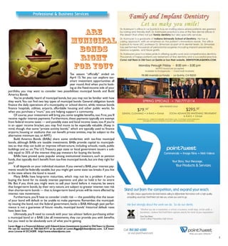 5
“Whether you are a corporation, a school, a business, small, large, not-for-profit, a
foundation, I believe that Point7West captures exactly the heart of your organization."
Doe Dee Rover
Xavier College Preparatory High School
We feel strongly about the work we do. So do our clients.
Tax season “officially” ended on
April 15. Yet you can explore tax-
smart investment opportunities all
year round.And when you’re look-
ing at the fixed-income side of your
portfolio, you may want to consider two possibilities: municipal bonds and Build
America Bonds.
	You’ve probably heard of municipal bonds, but you may not be familiar with how
they work.You can find two key types of municipal bonds: General obligation bonds
finance the daily operations of a municipality or school district, while revenue bonds
finance hospitals, utilities, airports, affordable housing and other public works. So
when you purchase a “muni,” you are helping support a community.
	Of course,your investment will bring you some tangible benefits,too.First,you’ll
receive regular interest payments.Furthermore,these payments typically are exempt
from federal income taxes — and possibly state and local income taxes, too. If you’re
in an upper income bracket, you may find munis to be especially valuable. (Keep in
mind, though, that some “private activity bonds,” which are typically used to finance
airports, housing or stadiums that can benefit private entities, may be subject to the
alternative minimum tax, or AMT.)
	 Build America Bonds (BABs) share some similarities with tax-free municipal
bonds, although BABs are taxable investments. BABs provide capital to municipali-
ties so that they can build or improve infrastructure, including schools, roads, public
buildings and so on.The U.S.Treasury pays state or local government issuers a sub-
sidy equal to 35% of the interest they pay investors for buying the bonds.
	 BABs have proved quite popular among institutional investors, such as pension
funds,that typically don’t benefit from tax-free municipal bonds,but are they right for
you?
	 It all depends on your individual situation.If you owned a BAB,your interest pay-
ments would be federally taxable, but you might get some state tax breaks if you live
in the state where the bond is issued.
	 Many BABs have long-term maturities, which may not be a problem if you’re
buying the bond for its steady interest payments and plan to hold it for its entire
life. But if you think you might want to sell your bond before it matures, be aware
that longer-term bonds, by their very nature, are subject to greater interest rate risk
than shorter-term bonds — that is,longer-term bond prices will be more affected by
interest rate movements.
	 Furthermore, you’ll have to consider credit risk — the possibility that the issuer
of your bond will default or be unable to make payments. Remember, the municipal-
ity issuing the bond, not the federal government, backs a BAB.Although past perfor-
mance is not a guarantee of future results, municipal bonds’ historical default rates
have been low.
	 Ultimately, you’ll need to consult with your tax advisor before purchasing either
a municipal bond or a BAB. Like all investments, they can provide you with benefits,
but you need to be absolutely sure of what you’re getting.
Loren Biggs is a Financial Advisor with Edward Jones Investments located in OldTown La Quinta.
He can be reached at 760-564-9777 or by email at Loren.Biggs@EdwardJones.com. CA Insur-
ance License # OC24309. http://www.edwardjones.com
Are
Municipal
Bonds
Right
for You?
 