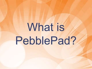 What is
PebblePad?
 