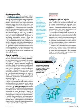 38 GE GEOGRAFIA 2018
LITOSFERA RECURSOS MINERAIS
A
srochassãoagrupamentosdemineraisque
formamacrostaterrestreesedesenvolve-
ramnodecorrerdebilhõesdeanos.Entre
as mais de 3,5 mil variedades de rochas, estão os
minérios,dosquaispodemosextrairsubstâncias
deinteresseeconômico.Noconjuntodosminérios,
distinguem-seaquelesutilizadosparaaobtenção
demetais,comooalumínio,oferro,omagnésioe
o titânio. Embora os minérios metálicos tendam
a se concentrar em maciços rochosos por toda a
crostaterrestre,osdepósitosmaisexploradosen-
contram-seemrochasmetamórficas,nosescudos
cristalinos da crosta continental.
O ouro e a platina são os únicos minérios me-
tálicos que ocorrem principalmente na forma
Riqueza
que vem
do solo
Conheça o
processo de
formação
geológica dos
minérios e
suas principais
aplicações
econômicas
de metais na natureza. Zinco, prata, ferro, cobre
e outros metais também podem ser achados
no estado primário, mas normalmente estão
associados a outros minerais. Nesses casos, os
minérios são reduzidos pela metalurgia para se
transformar em metais.
As substâncias minerais são utilizadas como
matéria-prima em diversos processos de manu-
fatura. Alguns exemplos são: o alumínio e o ferro
na construção civil; o manganês na fabricação
de fertilizantes e pilhas; as argilas na fabricação
de cerâmicas; o zircônio na fabricação de pisos
e revestimentos; e o caulim na fabricação de
papel e celulose, vidros e tintas.
Onde estão os minérios no Brasil
Com aproximadamente 36% de seu território
formado por escudos cristalinos, o Brasil pos-
sui algumas das reservas minerais mais ricas
do planeta, incluindo minério de ferro, bauxita
(alumínio), cobre, zinco, cromo, níquel, calcário
e argila. A maioria dos minérios metálicos do
Brasil encontra-se em Minas Gerais, na região
chamada Quadrilátero Ferrífero, e no Pará,
na província mineral de Carajás. Os dois esta-
dos respondem por quase dois terços de toda a
produção mineral brasileira.
Outras unidades da federação também abri-
gam importantes reservas minerais. Rio Grande
do Sul e Santa Catarina, por exemplo, destacam-
se pelo carvão. Já Bahia e Espírito Santo estão
entre os principais produtores de pedras precio-
sas do Brasil, enquanto Goiás tem significativas
jazidas de cobre. Veja no mapa onde se localizam
as principais jazidas minerais no país.
PRINCIPAIS RESERVAS MINERAIS NO BRASIL
Bauxita
Cobre
Diamante
Ferro
Manganês
Níquel
Ouro
Fonte: Departamento Nacional
de Produção Mineral
TERRA FERIDA
Marcas de mineração na
Serra do Curral, em Belo
Horizonte (MG)
VENDA PROIBIDA
 