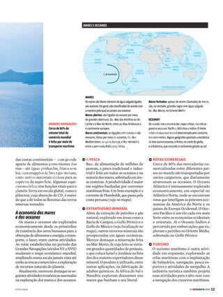 52 GE GEOGRAFIA 2018
3
Imensidão
marinha
Quase a totalidade da
hidrosfera é formada por
oceanos e mares, habitat
da maioria das espécies do
planeta e responsáveis por
grande parcela da atividade
econômica mundial
HIDROSFERA ÁGUA SALGADA
A
s águas marinhas dividem-se em
oceanos (grandes áreas) e mares
(áreas menores). Juntas, essa
imensidão de água salgada representa
97,5% de toda a hidrosfera. Conforme
veremos a seguir, os oceanos e mares
têm uma incalculável importância para
o equilíbrio do planeta, tanto nos aspec-
tos ambientais como socioeconômicos.
A própria origem da vida, de acordo
com a teoria do Big Bang, teria ocorrido
nos oceanos há cerca de 3,5 bilhões de
anos (veja mais na pág. 98).
A origem da água salgada
Durante centenas de milhões de anos,
a chuva foi formando os rios – que, por
sua vez, dissolveram rochas de dife-
rentes períodos geológicos, nas quais
o sal comum, cloreto de sódio (NaCl),
é encontrado em abundância. Como
todos os cursos de água correm para
o oceano, os mares ficam com quase
todo o sal dissolvido nesse processo.
Além disso, as partículas de cloro e de
sódio suspensas na atmosfera também
são levadas pela chuva, completando o
processo. Ainda assim, a salinidade de
uma massa de água depende principal-
mente de sua taxa de evaporação, que
acaba determinando a concentração do
sal. É por isso que lagos e açudes podem
se tornar salgados em regiões de muito
calor, como ocorre no nordeste brasi-
leiro. Por essa mesma razão, os mares
equatoriais são mais salgados que os
polares. Os mais salgados do planeta
são o Mar Morto, no interior da Ásia,
e o Mediterrâneo. O menos salgado é o
Mar Báltico, no norte da Europa, que,
por causa de seu baixo teor de sal, chega
a ficar congelado durante o inverno.
A biodiversidade marinha
A grande biodiversidade marinha
pode ser confirmada estatisticamente:
dos 33 filos (grandes grupos de seres
vivos), 15 são exclusivamente mari-
nhos e cinco são predominantemente
marinhos. São mais de 230 mil espécies
conhecidas nos mares e oceanos, porém
estima-se que o número ultrapasse 1
milhão de espécies.
Os ambientes diversificados propi-
ciam a formação de ecossistemas di-
versos, desde as águas rasas e quentes
VENDA PROIBIDA
 