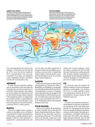 78 GE GEOGRAFIA 2018
ATMOSFERA CLIMAS DO MUNDO
O
clima da Terra é influenciado
por vários fatores, entre eles
latitude, pressão atmosférica,
altitude, relevo, vegetação, massas de
ar, maritimidade (proximidade de um
local em relação ao mar), continentali-
dade (distância de um ponto em relação
ao mar) e correntes marítimas.
As áreas em torno da linha do Equa-
dor, que recebem forte insolação, têm
predominantemente clima equatorial,
marcado por altas temperaturas e umi-
dade. Já as regiões de latitudes mais
elevadas, próximas aos polos, registram
clima frio ou polar, com invernos rigo-
rosos e temperaturas baixas.
Nomapa,vocêconfereasmaisimpor-
tantescorrentesmarítimas,osprincipais
tipos de clima, segundo a classificação
de Wilhelm Köpen, a mais aceita atu-
almente, e as três principais zonas cli-
máticas. Veja a seguir as características
dosprincipaistiposdeclimadoplaneta.
Equatorial
Quente e úmido durante o ano todo,
está presente na região da linha do
Equador e nas áreas de baixa latitude,
Diversidade
climática
Conheça as características dos
dez principais grupos de
clima do planeta
como a América Central, a Indoné-
sia, a região central da África e o norte
do Brasil. A umidade relativa do ar é
elevada, com média anual de 90%, e a
chuva é abundante durante o ano todo.
A temperatura também é alta e estável,
com média anual de 25 ºC.
Tropical
Fica nas áreas entre os trópicos de
Câncer e de Capricórnio, cobrindo
grande parte do território brasileiro e
do continente africano, Índia, Península
da Indochina e norte da Austrália. O
clima é quente, com média anual supe-
rior a 20 ºC. As chuvas são intensas no
verão e, no resto do ano, ocorrem mais
nas regiões próximas ao mar.
No Sudeste Asiático, destacam-se
as chuvas de monções, tempestades
torrenciais provocadas pelo vento
úmido que sopra do oceano. Quando
começa o verão, o continente se es-
quenta rapidamente, formando uma
zona de baixa pressão, e as massas de
ar do oceano trazem as chuvas. Essa
dinâmica, comum em outros pontos do
planeta, tem maiores proporções nessa
região em virtude da vastidão de terra
(o continente asiático) e de mar (os
oceanos Índico e Pacífico) envolvidas
no fenômeno.
Mediterrâneo
É o clima predominante no sul da
Europa. Os verões são quentes e secos
– a temperatura chega a 30 ºC – e os
invernos, moderados e com um pouco
de chuva. As mínimas de temperatura
podem atingir 0 ºC.
Temperado
Também de latitudes médias, o tem-
perado está presente nas áreas da Amé-
rica do Norte, da Europa e do leste da
Ásia. No temperado continental, o
inverno é muito rigoroso e o verão é
quente – as médias de temperatura são
-5 ºC e 24 ºC, respectivamente. As chu-
vas são escassas, sobretudo no inverno.
A continentalidade justifica a umidade
relativa do ar mais baixa e a grande
amplitude térmica anual nesses locais.
Já o temperado oceânico está pre-
sente no oeste e no noroeste da Europa.
As chuvas são abundantes durante o
Corrente fria
Corrente quente
CORRENTES MARÍTIMAS
TIPOS DE CLIMA
(adaptação da classificação de Köpen)
Mediterrâneo
Temperado
Subtropical
Semiárido
Frio de montanha
Tropical
Desértico
Frio
Polar
Equatorial
ZONAS CLIMÁTICAS
Polar
Polar
Intertropical
Polar
Polar
Temperada
Temperada
MAPA MUNDIAL DO CLIMA
E CORRENTES MARÍTIMAS
DEU BRANCO Nevascas em países de clima temperado, como o Canadá, são comuns no inverno
APONTE O CELULAR PARA AS
PÁGINAS E VEJA VIDEOAULA
SOBRE CLIMAS
(MAIS INFORMAÇÕES NA PÁG. 7)
VENDA PROIBIDA
 
