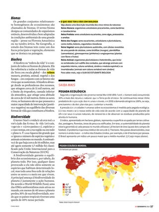96 GE GEOGRAFIA 2018
5 BIOSFERA ECOLOGIA
O
termo ecologia ganhou destaque
nas últimas décadas, juntamente
com a relevância crescente dos
assuntos relacionados ao meio ambien-
te. Muitas vezes esse termo é usado de
forma indevida ou superficial, como em
afirmações do tipo “Defenda a ecolo-
gia”. Na verdade, trata-se da ciência que
estuda as relações dos seres vivos entre
si ou com o ambiente em que vivem. A
ecologia é um conteúdo multidiscipli-
nar que engloba estudos de Biologia,
Geografia, Geologia, Química, entre
outras áreas curriculares.
Veja a seguir alguns conceitos essen-
ciais para a compreensão da ecologia,
como ecossistema, bioma, biosfera e
biodiversidade:
Ecossistemas
Os ecossistemas são sistemas dinâ-
micos resultantes da interdependência
entre os fatores físicos do meio am-
biente e os seres vivos que o habitam.
Os nutrientes, a água, o ar, os gases,
a energia disponível e as substâncias
orgânicas e inorgânicas num ambiente
constituem a parte abiótica (não viva)
Delicado
equilíbrio
A relação que os seres vivos
mantêm entre si e com o
ambiente que habitam
forma um ciclo natural
que sustenta a vida no planeta
de um ecossistema. O conjunto de seres
vivos é chamado de biota e é composto
de três categorias de organismos: as
plantas, os animais e os decomposito-
res – microrganismos que decompõem
plantas e animais e os transformam em
componentes simples, reciclados.
Uma floresta, um rio, um lago ou um
simples jardim são exemplos de ecos-
sistemas. Eles se misturam e interagem.
Os ecossistemas podem, também, ser
subdivididos em pequenas unidades
bióticas, conhecidas como comunida-
des biológicas. Elas são formadas por
duas ou mais populações de espécies
que interagem e são interdependentes –
como o conjunto da flora e da fauna
de um lago.
Já o termo habitat se refere a um
ambiente ou ecossistema que ofere-
ce condições especialmente favorá-
veis à sobrevivência de certa espécie.
Por exemplo, o cerrado é o habitat do
lobo-guará. Um ecossistema pode ser
o habitat de diversas espécies para as
quais oferece alimento, água, abrigo,
entre outras condições essenciais à
reprodução da vida.
PERFEITA HARMONIA Aves tuiuiús e caturritas em árvore do Pantanal: o Brasil abriga uma das mais ricas biodiversidades do planeta
VENDA PROIBIDA
 
