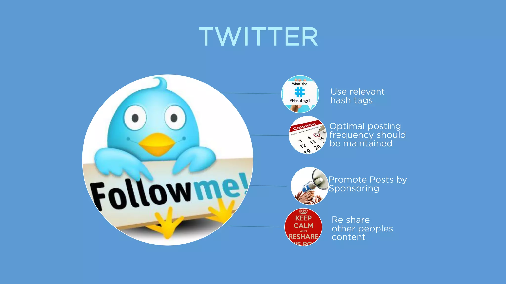 TWITTER
Use relevant
hash tags
Optimal posting
frequency should
be maintained
Promote Posts by
Sponsoring
Re share
other peoples
content
 