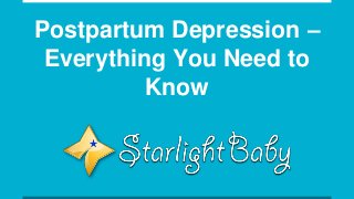 Postpartum Depression –
Everything You Need to
Know
 