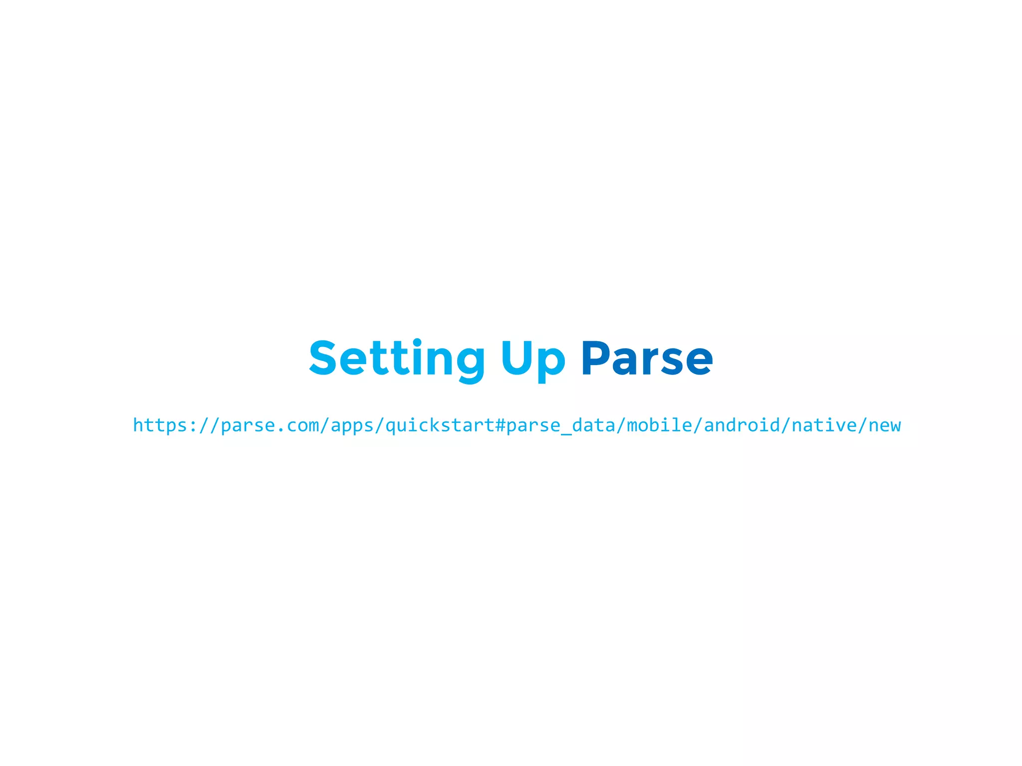 Setting Up Parse
https://parse.com/apps/quickstart#parse_data/mobile/android/native/new
 