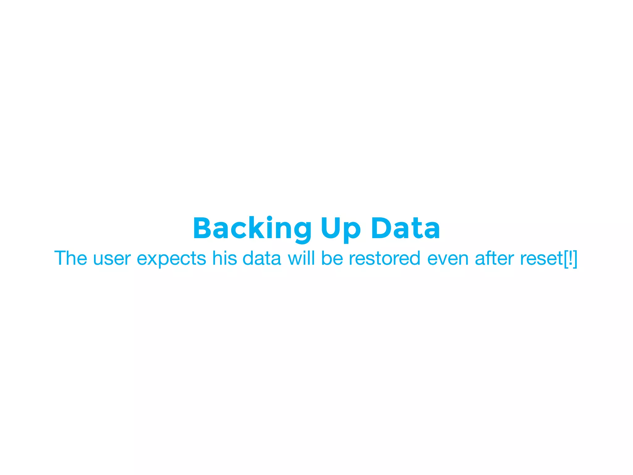 Backing Up Data
The user expects his data will be restored even after reset[!]
 