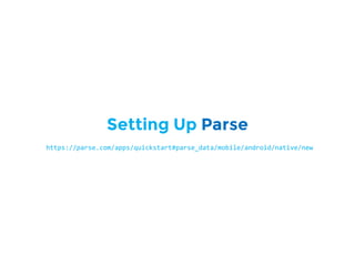 Setting Up Parse
https://parse.com/apps/quickstart#parse_data/mobile/android/native/new
 