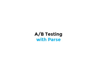 A/B Testing
with Parse
 