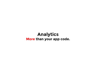 Analytics
More than your app code.
 