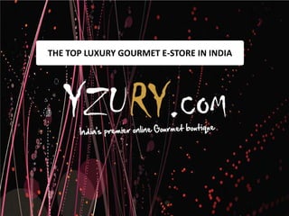 THE TOP LUXURY GOURMET E-STORE IN INDIA
 