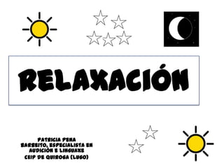 RelaxaciónPatricia Pena Barbeito, especialista en Audición e LinguaxeCEIP de Quiroga (Lugo)