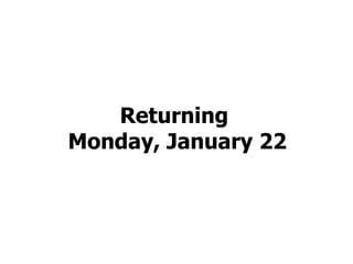Returning Monday, January 22