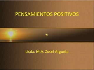 PENSAMIENTOS POSITIVOS
Licda. M.A. Zucel Argueta
 