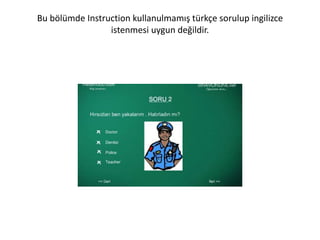 Bu bölümde Instruction kullanulmamış türkçe sorulup ingilizce 
istenmesi uygun değildir. 
 