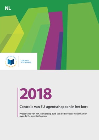 EN
2018
Controle van EU-agentschappen in het kort
Presentatie van het Jaarverslag 2018 van de Europese Rekenkamer
over de EU-agentschappen
NL
 