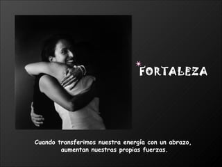 Cuando transferimos nuestra energía con un abrazo,  aumentan nuestras propias fuerzas. FORTALEZA 