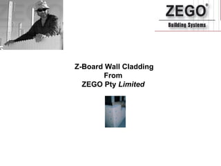 Z-Board Wall Cladding
        From
  ZEGO Pty Limited
 