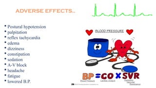ADVERSE EFFECTS..
 Postural hypotension
 palpitation
 reflex tachycardia
 edema
 dizziness
 constipation
 sedation
 A-V block
 headache
 fatigue
 lowered B.P.
 