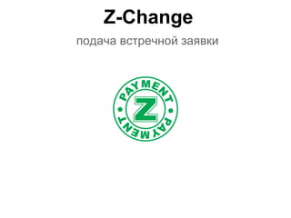 Z-Change
подача встречной заявки
 
