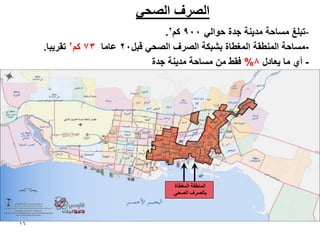 ‫انصشف انصذٙ‬
                                   ‫-حبهغ يغبدت يذُٚت جذة دٕانٙ 009 كى2.‬
     ‫-يغبدت انًُطقت انًغطبة بشبكت انصشف انصذٙ قبم02 عبيب 37 كى2 حقشٚبب.‬
                                ‫- أ٘ يب ٚعبدل 8% فقط يٍ يغبدت يذُٚت جذة‬




                                     ‫انًُغمت انًغغبة‬
                                     ‫ببنصشف انصحٙ‬




‫61‬
 