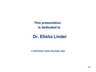 This presentation  is dedicated to   Dr. Elisha Linder © COPYRIGHT ZENA HALPERN, 2009 