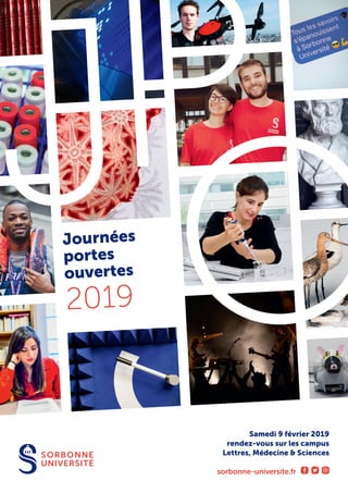 Journées
portes
ouvertes
2019
Samedi 9 février 2019
rendez-vous sur les campus
Lettres, Médecine & Sciences
sorbonne-universite.fr
 