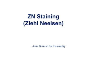ZN Staining
(Ziehl Neelsen)
Arun Kumar Parthasarathy
 