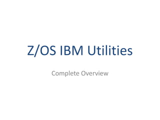 Z/OS IBM Utilities
    Complete Overview
 