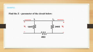 240Ω120Ω
+
V1
_
+
V2
_
I1 I 2
40Ω
Find the Z – parameter of the circuit below:
EXAMPLE:
 