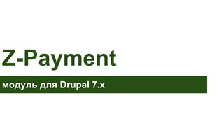 Z-Payment
модуль для Drupal 7.x

 