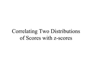 Correlating Two Distributions of Scores with z-scores 