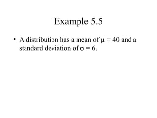 Example 5.5 A distribution has a mean of µ = 40 and a standard deviation of    = 6. 