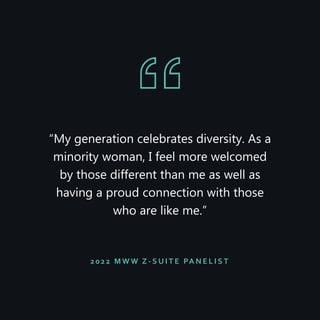 “My generation celebrates diversity. As a
minority woman, I feel more welcomed
by those different than me as well as
having a proud connection with those
who are like me.”
2022 M W W Z - S U I T E PA N E L I S T