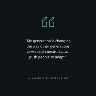 “My generation is changing
the way other generations
view social constructs…we
push people to adapt.”
2022 M W W Z - S U I T E PA N E L I S T
