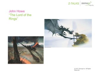 Z-TALKS

John Howe
“The Lord of the
Rings”




                      © 2010, Zemoga Inc. All Rights
                      Reserved
 